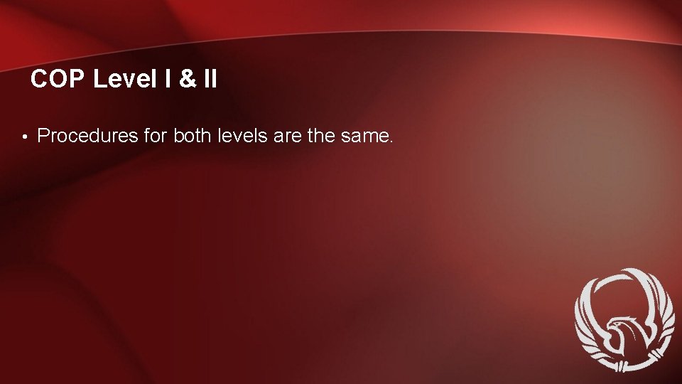 COP Level I & II • Procedures for both levels are the same. 