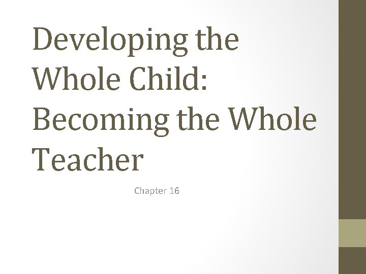 Developing the Whole Child: Becoming the Whole Teacher Chapter 16 