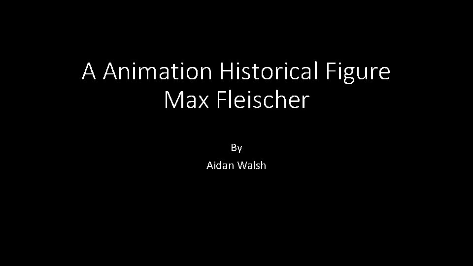 A Animation Historical Figure Max Fleischer By Aidan Walsh 