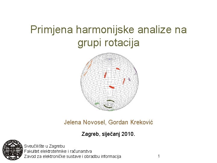Primjena harmonijske analize na grupi rotacija Jelena Novosel, Gordan Kreković Zagreb, siječanj 2010. Sveučilište