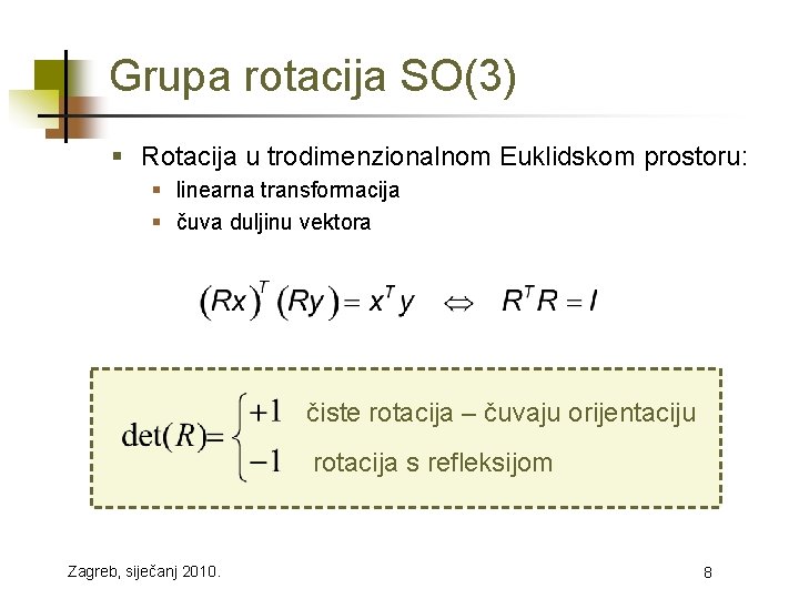 Grupa rotacija SO(3) § Rotacija u trodimenzionalnom Euklidskom prostoru: § linearna transformacija § čuva