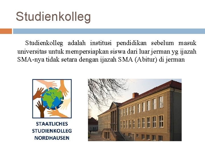 Studienkolleg adalah institusi pendidikan sebelum masuk universitas untuk mempersiapkan siswa dari luar jerman yg