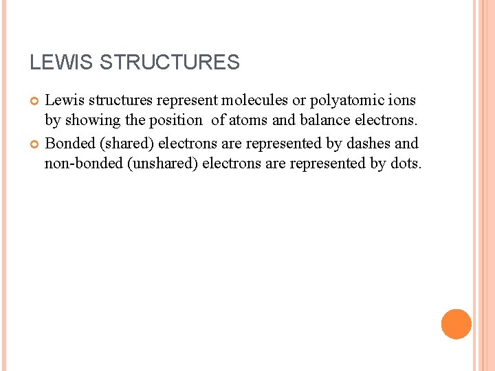 LEWIS STRUCTURES Lewis structures represent molecules or polyatomic ions by showing the position of