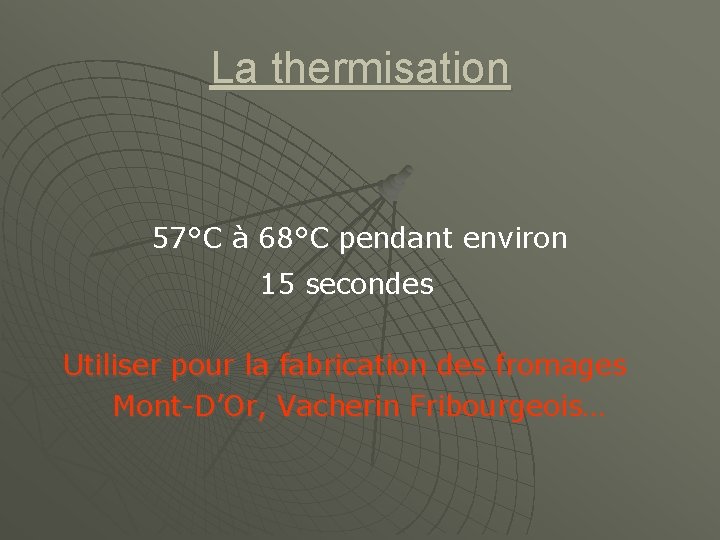 La thermisation 57°C à 68°C pendant environ 15 secondes Utiliser pour la fabrication des