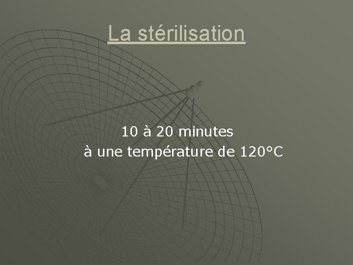 La stérilisation 10 à 20 minutes à une température de 120°C 