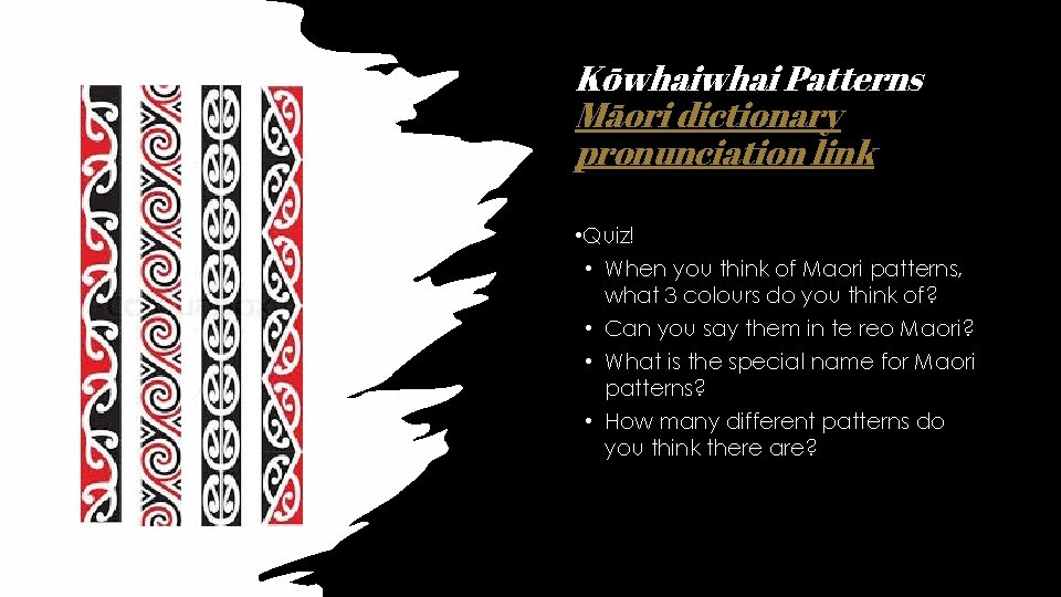 Kōwhai Patterns Māori dictionary pronunciation link • Quiz! • When you think of Maori