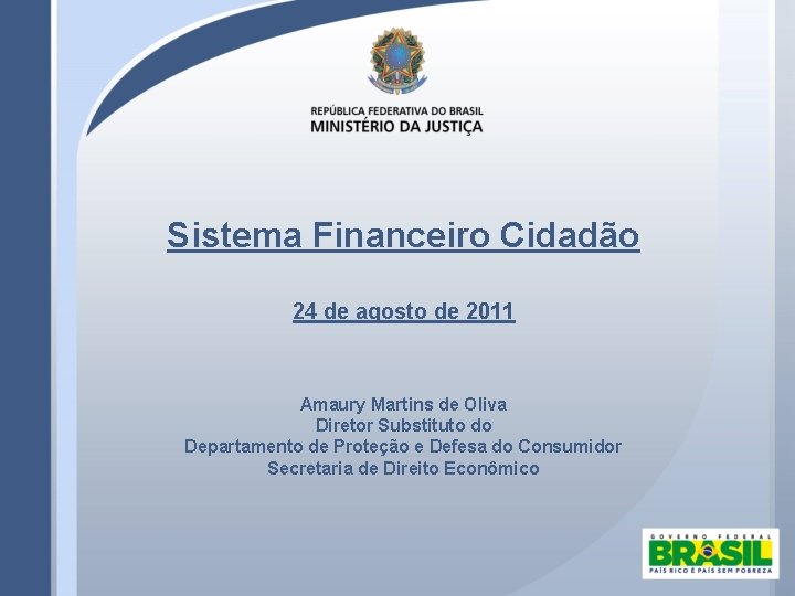 Sistema Financeiro Cidadão 24 de agosto de 2011 Amaury Martins de Oliva Diretor Substituto