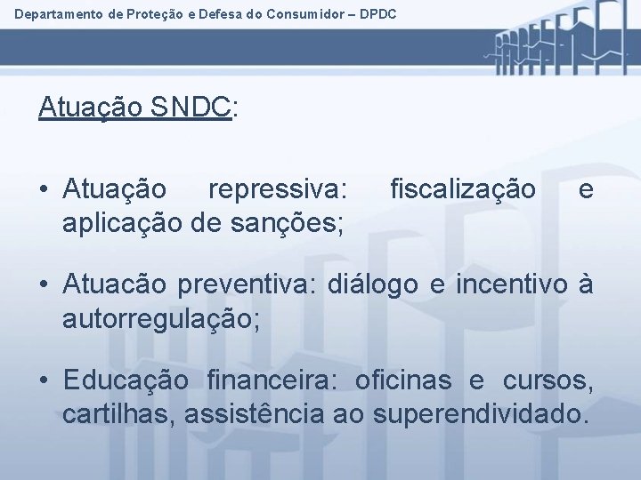 Departamento de Proteção e Defesa do Consumidor – DPDC Atuação SNDC: • Atuação repressiva: