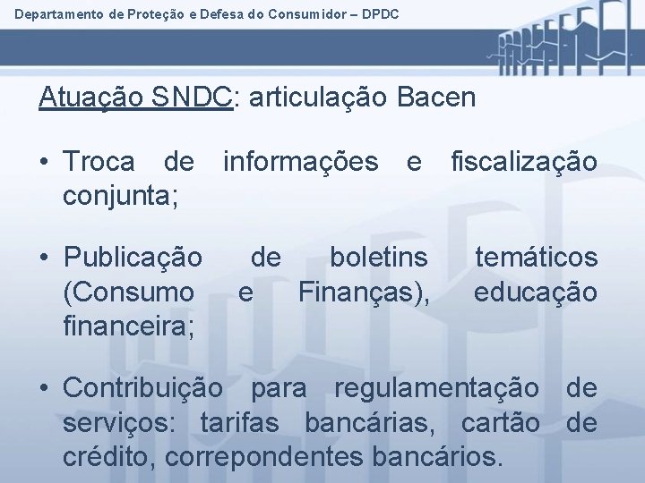 Departamento de Proteção e Defesa do Consumidor – DPDC Atuação SNDC: articulação Bacen •