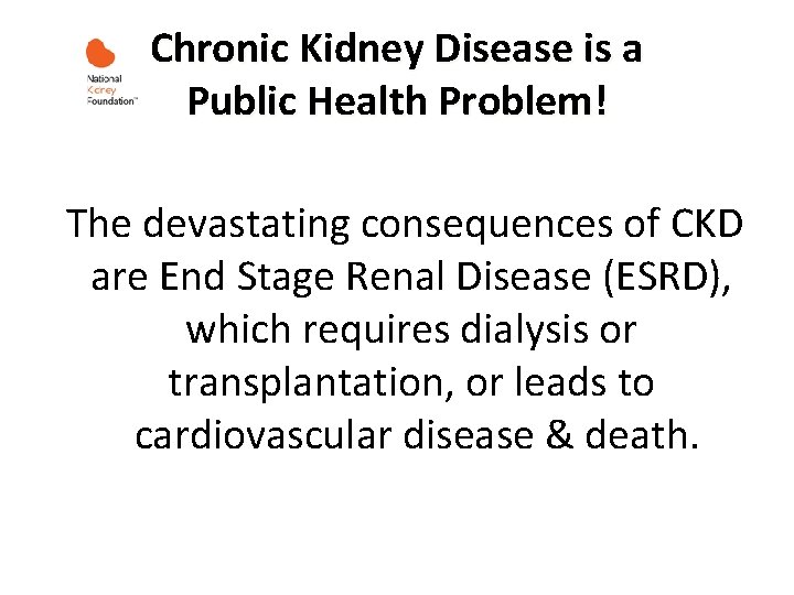 Chronic Kidney Disease is a Public Health Problem! The devastating consequences of CKD are