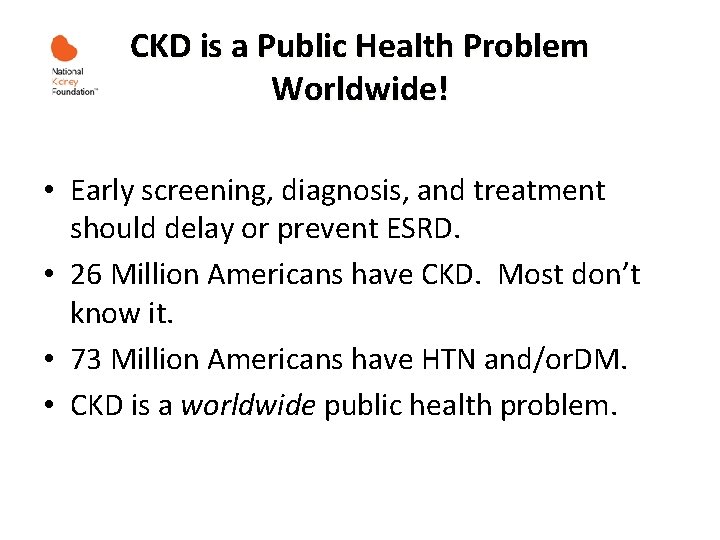 CKD is a Public Health Problem Worldwide! • Early screening, diagnosis, and treatment should