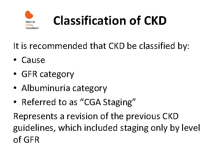 Classification of CKD It is recommended that CKD be classified by: • Cause •