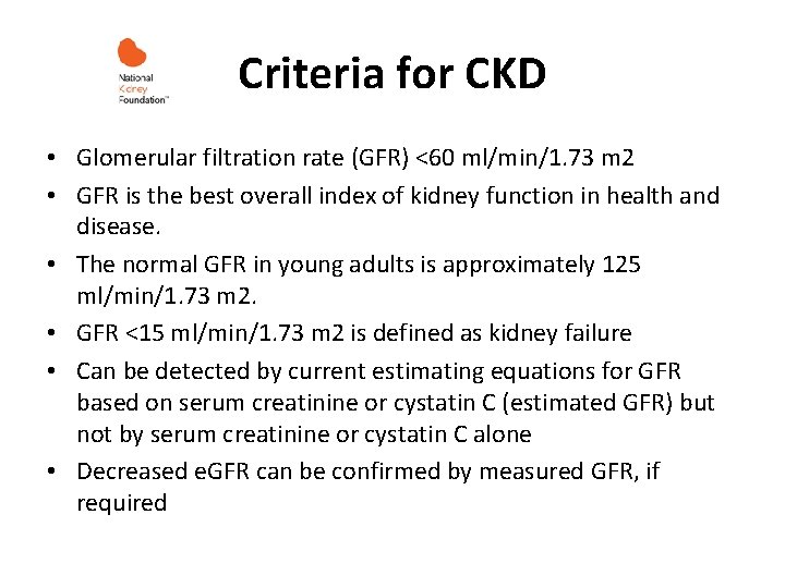 Criteria for CKD • Glomerular filtration rate (GFR) <60 ml/min/1. 73 m 2 •