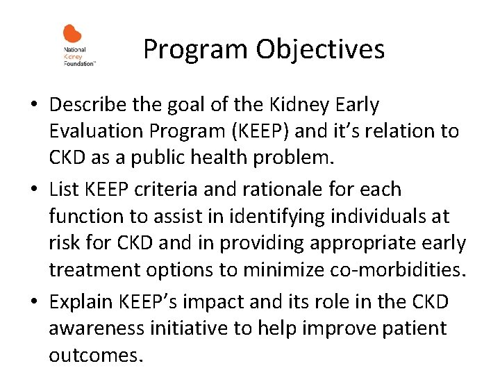  Program Objectives • Describe the goal of the Kidney Early Evaluation Program (KEEP)