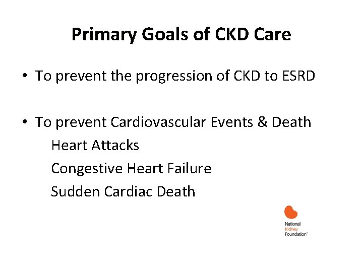 Primary Goals of CKD Care • To prevent the progression of CKD to ESRD