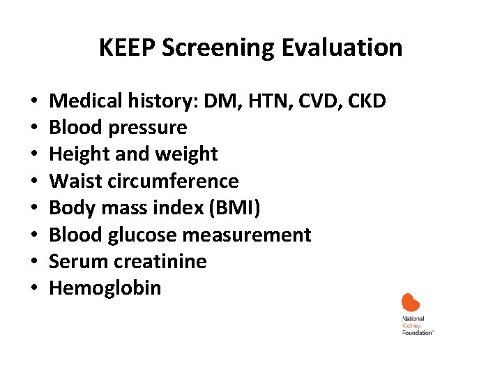 KEEP Screening Evaluation • • Medical history: DM, HTN, CVD, CKD Blood pressure Height