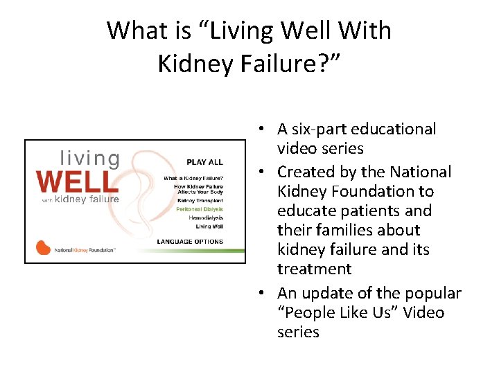 What is “Living Well With Kidney Failure? ” • A six-part educational video series