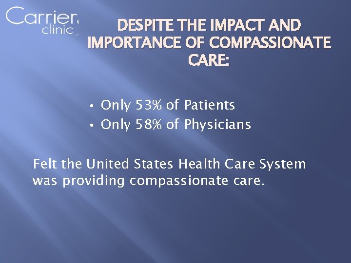 DESPITE THE IMPACT AND IMPORTANCE OF COMPASSIONATE CARE: Only 53% of Patients • Only