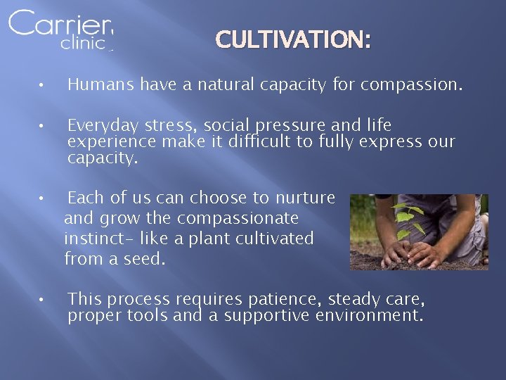 CULTIVATION: • Humans have a natural capacity for compassion. • Everyday stress, social pressure
