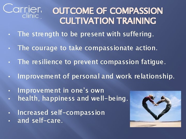 OUTCOME OF COMPASSION CULTIVATION TRAINING • The strength to be present with suffering. •