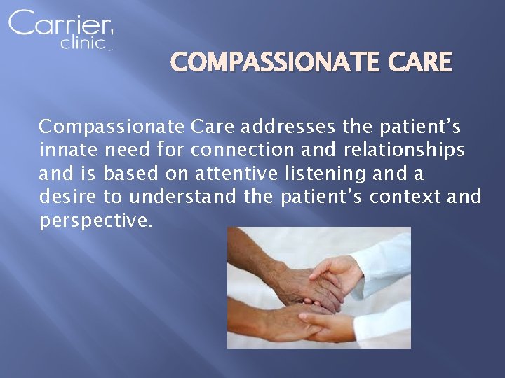 COMPASSIONATE CARE Compassionate Care addresses the patient’s innate need for connection and relationships and