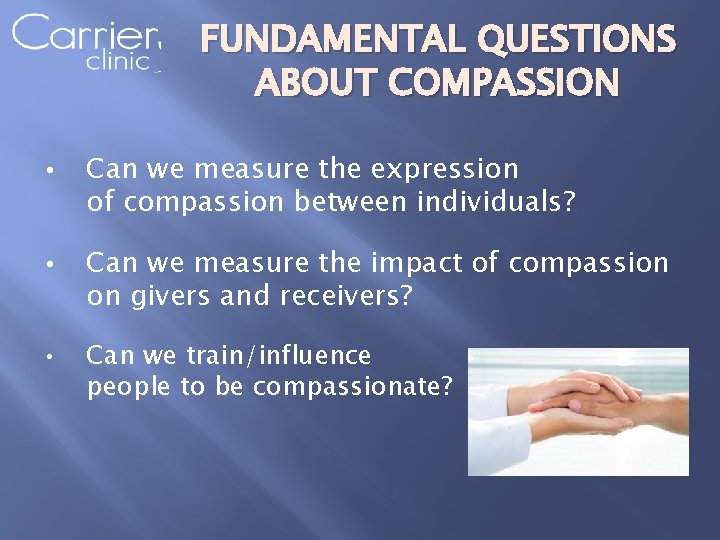 FUNDAMENTAL QUESTIONS ABOUT COMPASSION • Can we measure the expression of compassion between individuals?