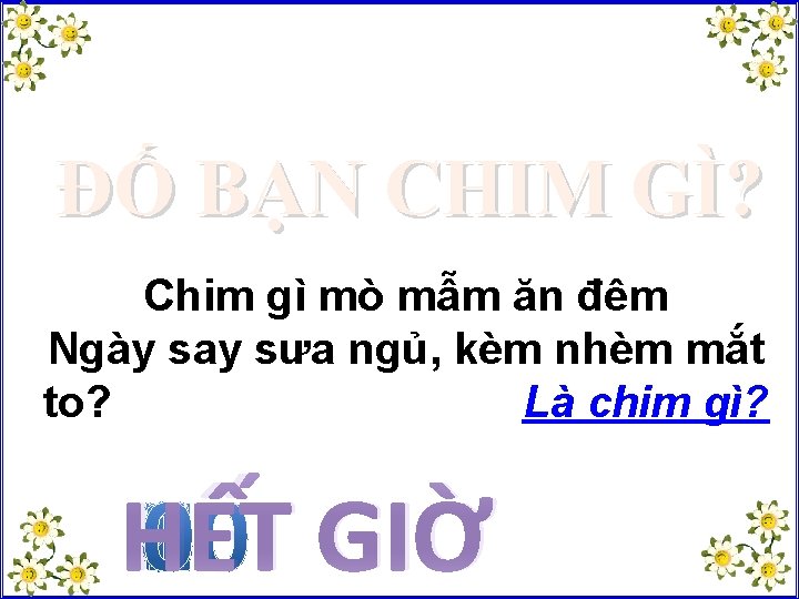 ĐỐ BẠN CHIM GÌ? Chim gì mò mẫm ăn đêm Ngày say sưa ngủ,