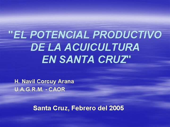 "EL POTENCIAL PRODUCTIVO DE LA ACUICULTURA EN SANTA CRUZ" H. Navil Corcuy Arana U.