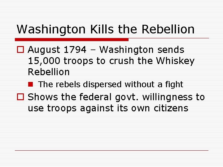 Washington Kills the Rebellion o August 1794 – Washington sends 15, 000 troops to
