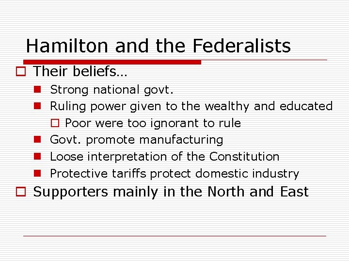 Hamilton and the Federalists o Their beliefs… n Strong national govt. n Ruling power