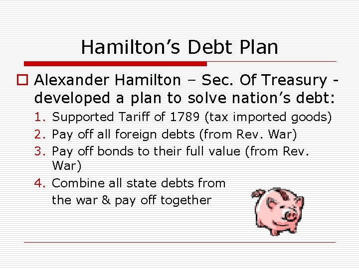 Hamilton’s Debt Plan o Alexander Hamilton – Sec. Of Treasury developed a plan to