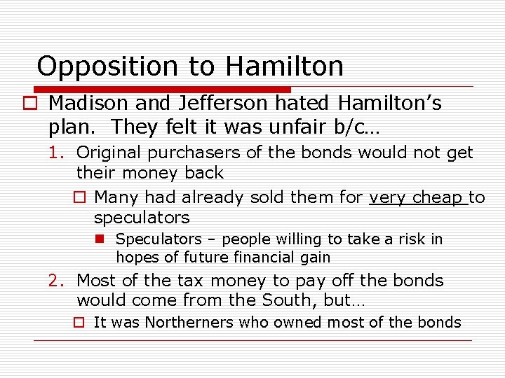 Opposition to Hamilton o Madison and Jefferson hated Hamilton’s plan. They felt it was