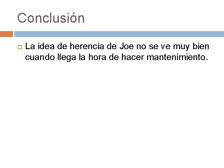 Conclusión La idea de herencia de Joe no se ve muy bien cuando llega