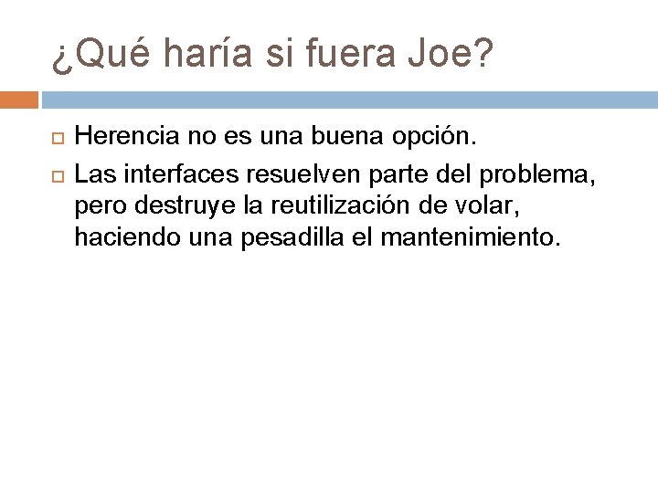 ¿Qué haría si fuera Joe? Herencia no es una buena opción. Las interfaces resuelven