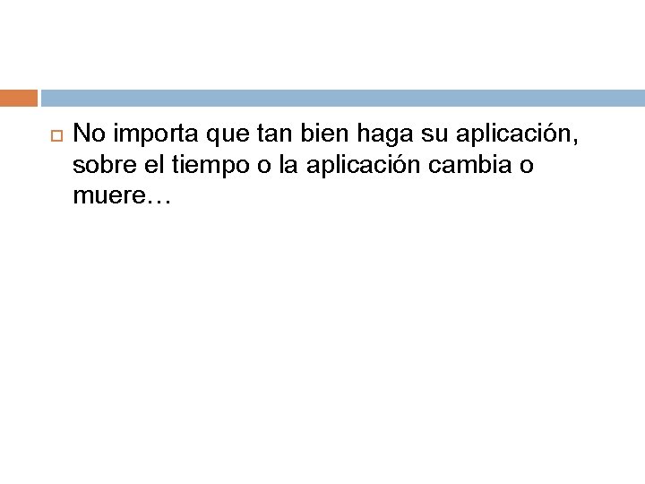  No importa que tan bien haga su aplicación, sobre el tiempo o la