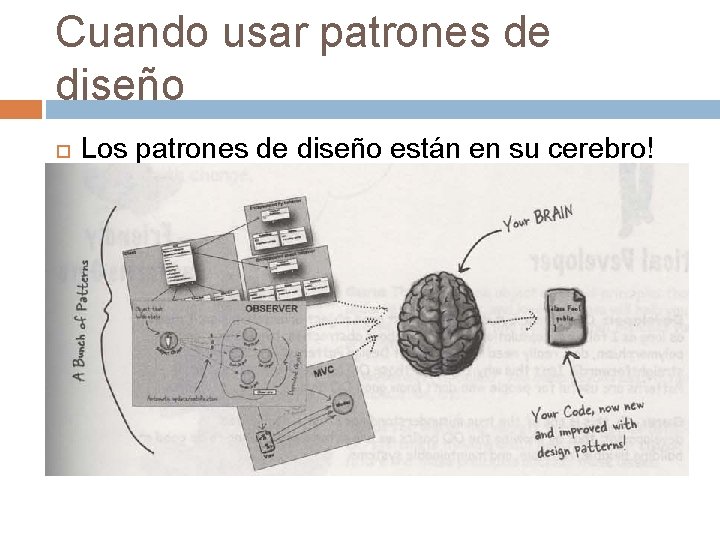 Cuando usar patrones de diseño Los patrones de diseño están en su cerebro! 