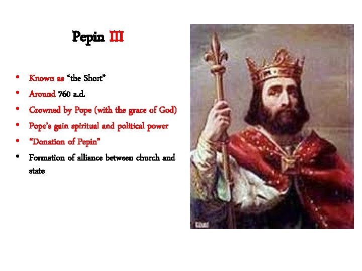 Pepin III • • • Known as “the Short” Around 760 a. d. Crowned