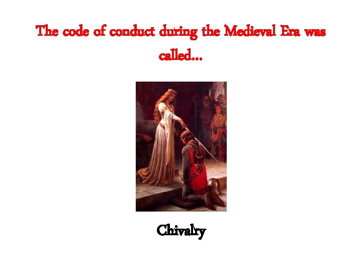 The code of conduct during the Medieval Era was called… Chivalry 