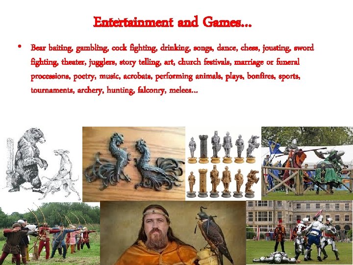 Entertainment and Games… • Bear baiting, gambling, cock fighting, drinking, songs, dance, chess, jousting,