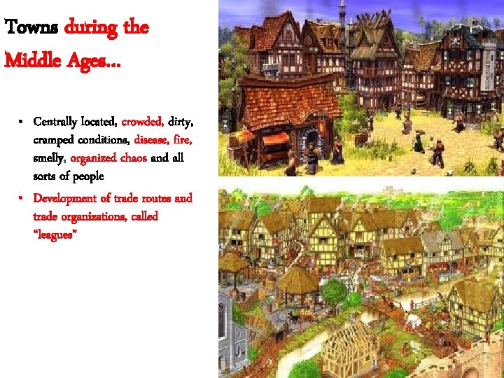 Towns during the Middle Ages… • Centrally located, crowded, dirty, cramped conditions, disease, fire,