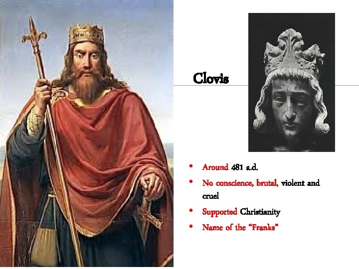 Clovis • Around 481 a. d. • No conscience, brutal, violent and cruel •