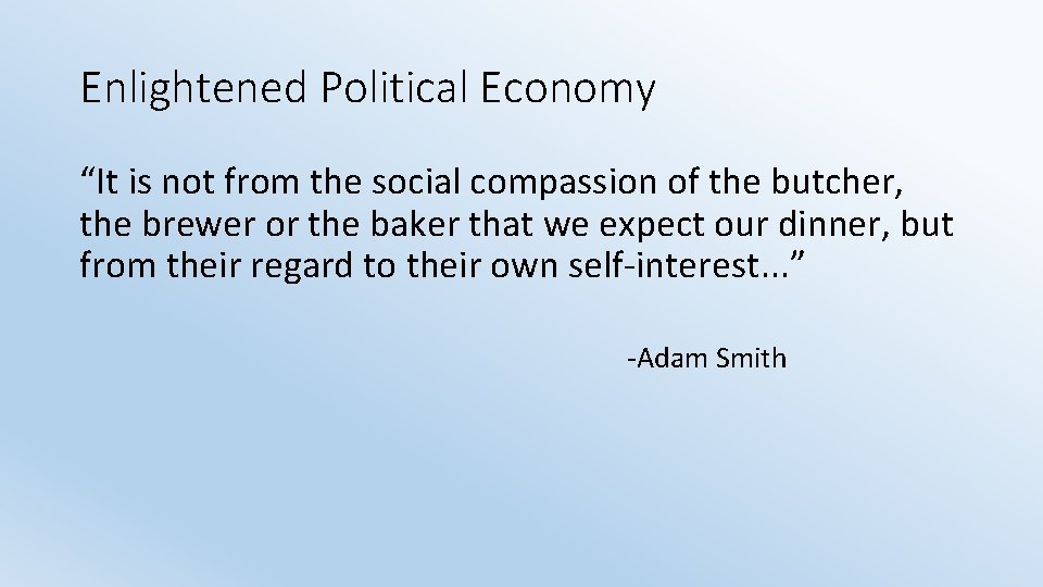 Enlightened Political Economy “It is not from the social compassion of the butcher, the
