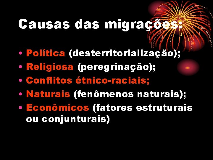 Causas das migrações: • • • Política (desterritorialização); Religiosa (peregrinação); Conflitos étnico-raciais; Naturais (fenômenos
