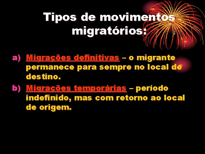 Tipos de movimentos migratórios: a) Migrações definitivas – o migrante permanece para sempre no