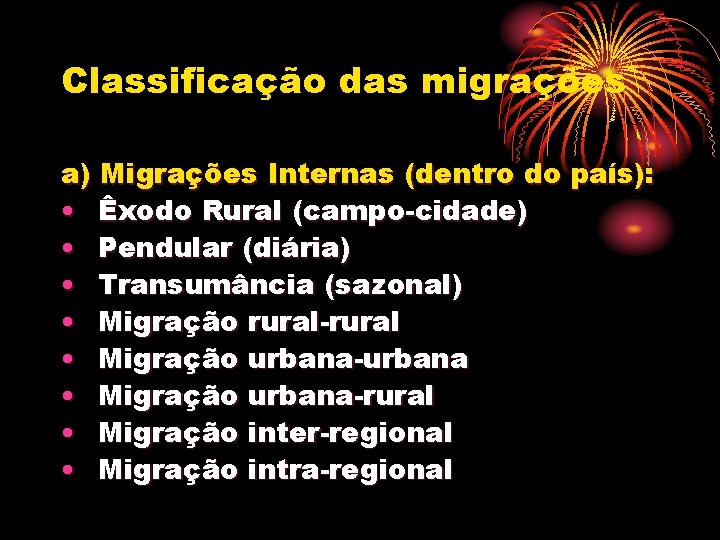 Classificação das migrações a) Migrações Internas (dentro do país): • Êxodo Rural (campo-cidade) •