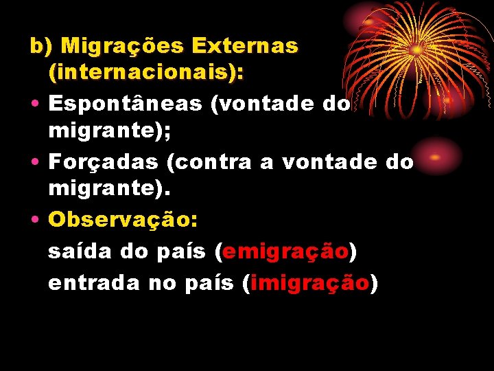 b) Migrações Externas (internacionais): • Espontâneas (vontade do migrante); • Forçadas (contra a vontade