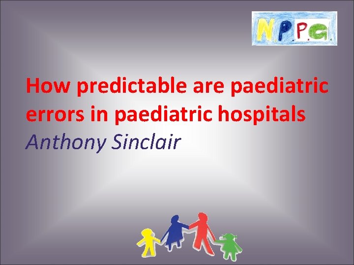 How predictable are paediatric errors in paediatric hospitals Anthony Sinclair 