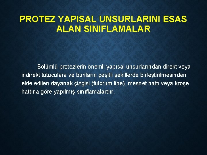 PROTEZ YAPISAL UNSURLARINI ESAS ALAN SINIFLAMALAR Bölümlü protezlerin önemli yapısal unsurlarından direkt veya indirekt