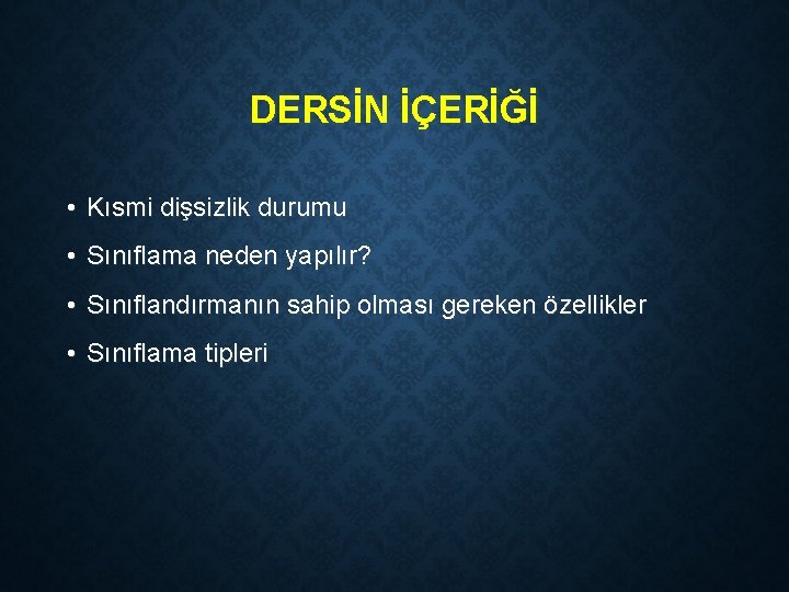 DERSİN İÇERİĞİ • Kısmi dişsizlik durumu • Sınıflama neden yapılır? • Sınıflandırmanın sahip olması