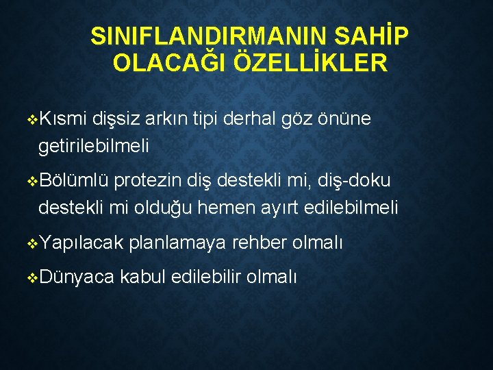 SINIFLANDIRMANIN SAHİP OLACAĞI ÖZELLİKLER v. Kısmi dişsiz arkın tipi derhal göz önüne getirilebilmeli v.